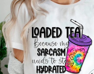 Loaded tea because my sarcasm needs to stay hydrated shirt